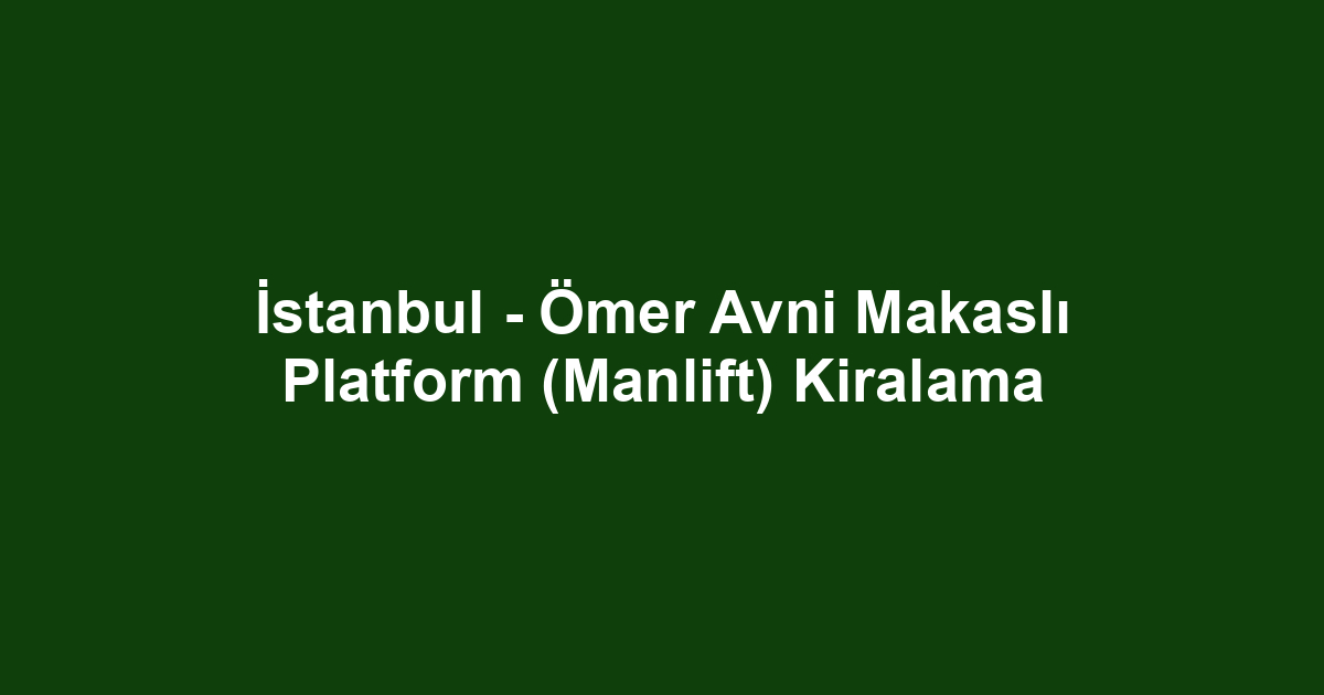 İstanbul - Ömer Avni Makaslı Platform (Manlift) Kiralama
