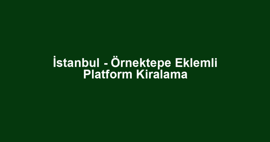 İstanbul - Örnektepe Eklemli Platform Kiralama