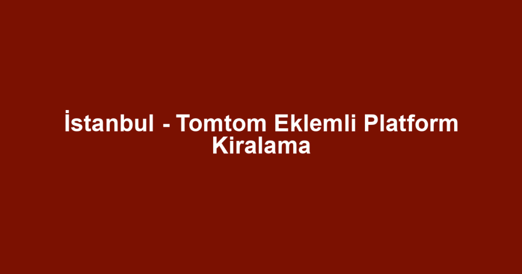İstanbul - Tomtom Eklemli Platform Kiralama