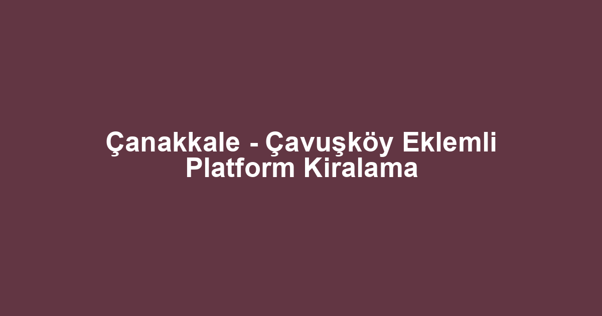 Çanakkale - Çavuşköy Eklemli Platform Kiralama