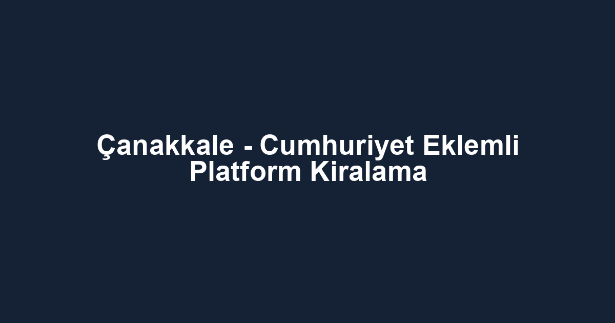 Çanakkale - Cumhuriyet Eklemli Platform Kiralama