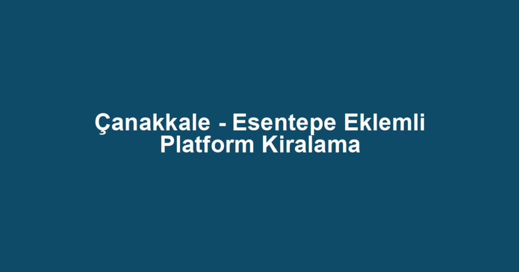 Çanakkale - Esentepe Eklemli Platform Kiralama