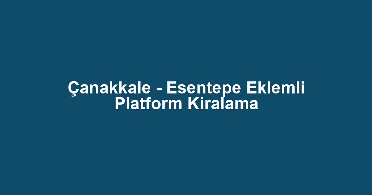 Çanakkale - Esentepe Eklemli Platform Kiralama