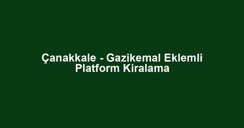 Çanakkale - Gazikemal Eklemli Platform Kiralama
