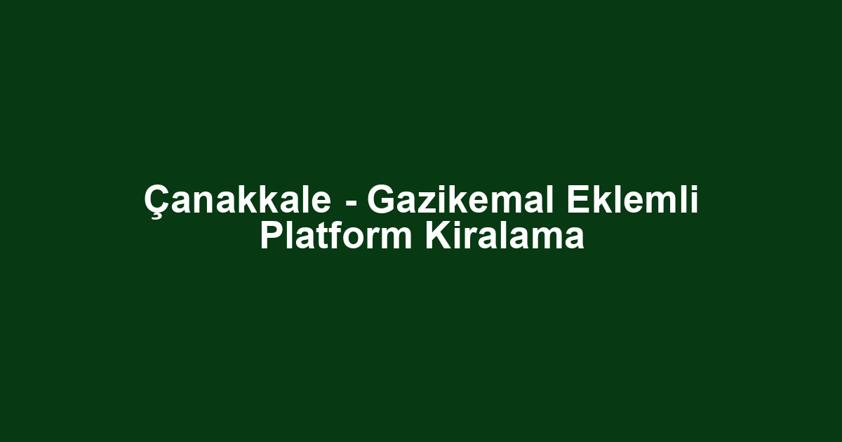 Çanakkale - Gazikemal Eklemli Platform Kiralama