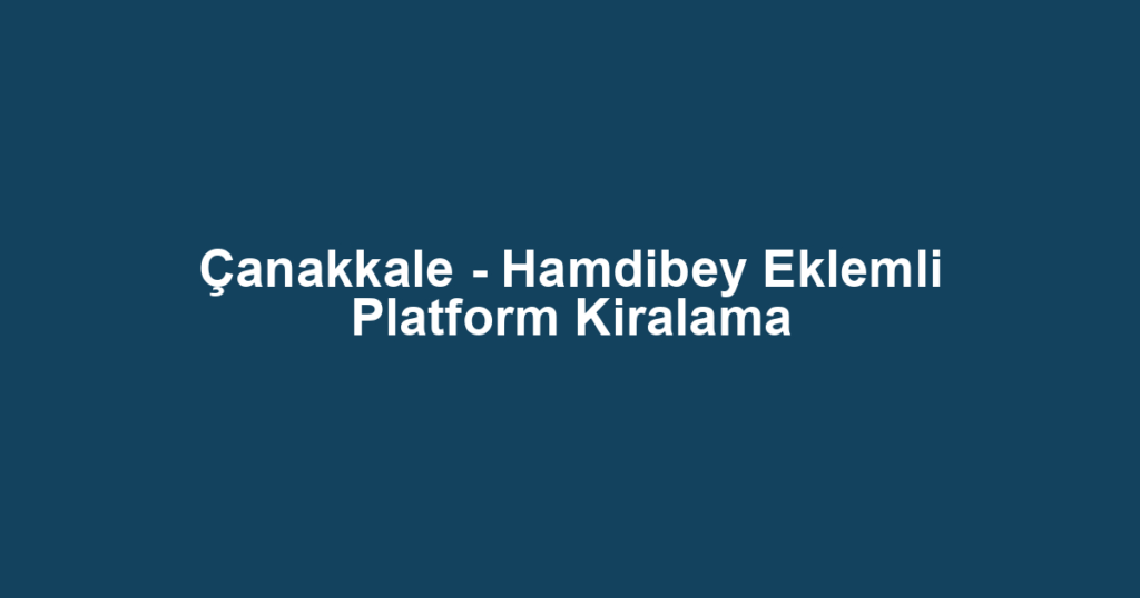Çanakkale - Hamdibey Eklemli Platform Kiralama