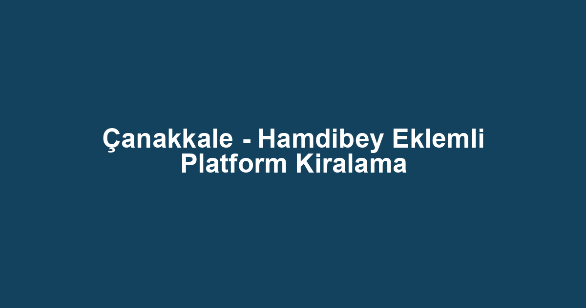 Çanakkale - Hamdibey Eklemli Platform Kiralama