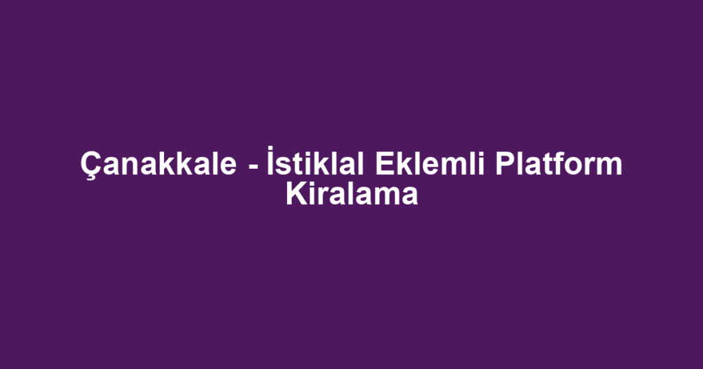 Çanakkale - İstiklal Eklemli Platform Kiralama