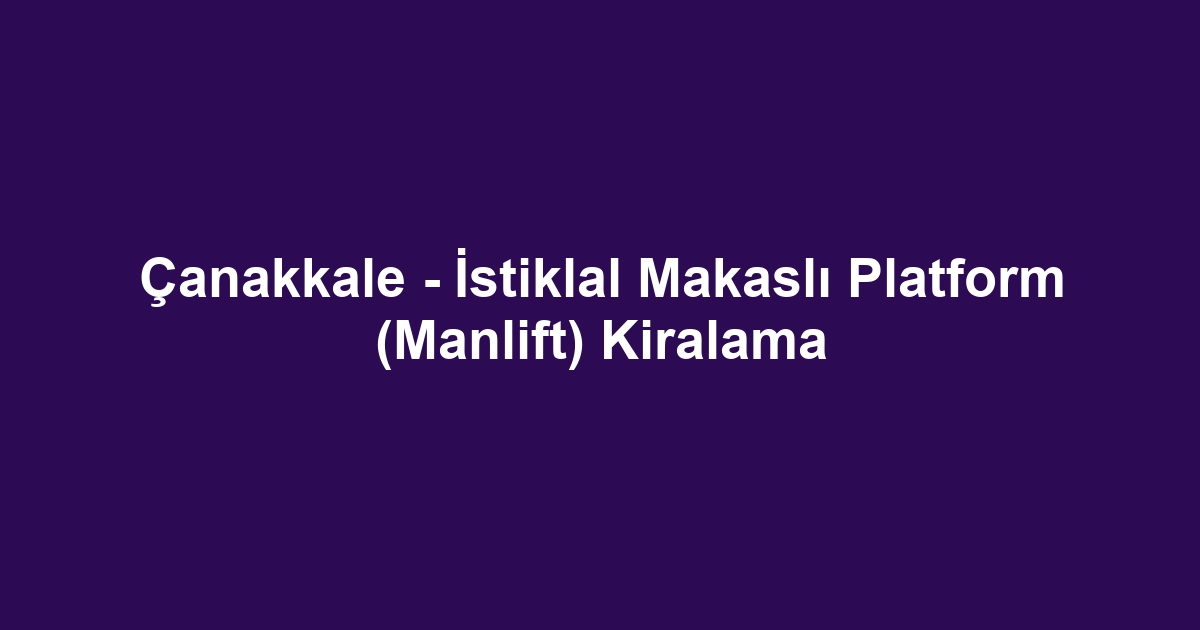 Çanakkale - İstiklal Makaslı Platform (Manlift) Kiralama