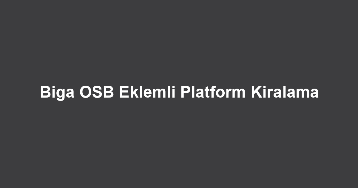 Biga OSB Eklemli Platform Kiralama
