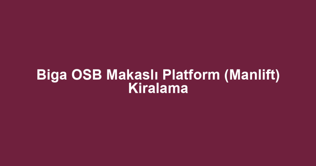 Biga OSB Makaslı Platform (Manlift) Kiralama