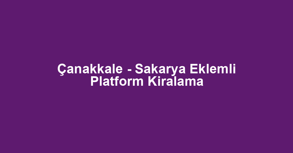 Çanakkale - Sakarya Eklemli Platform Kiralama