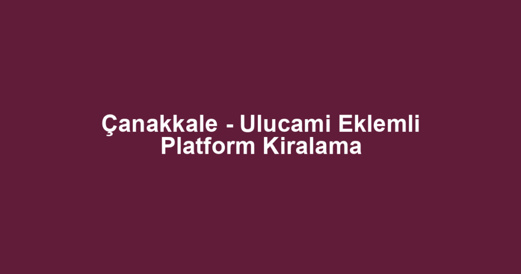 Çanakkale - Ulucami Eklemli Platform Kiralama