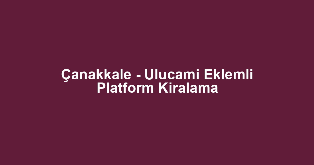 Çanakkale - Ulucami Eklemli Platform Kiralama