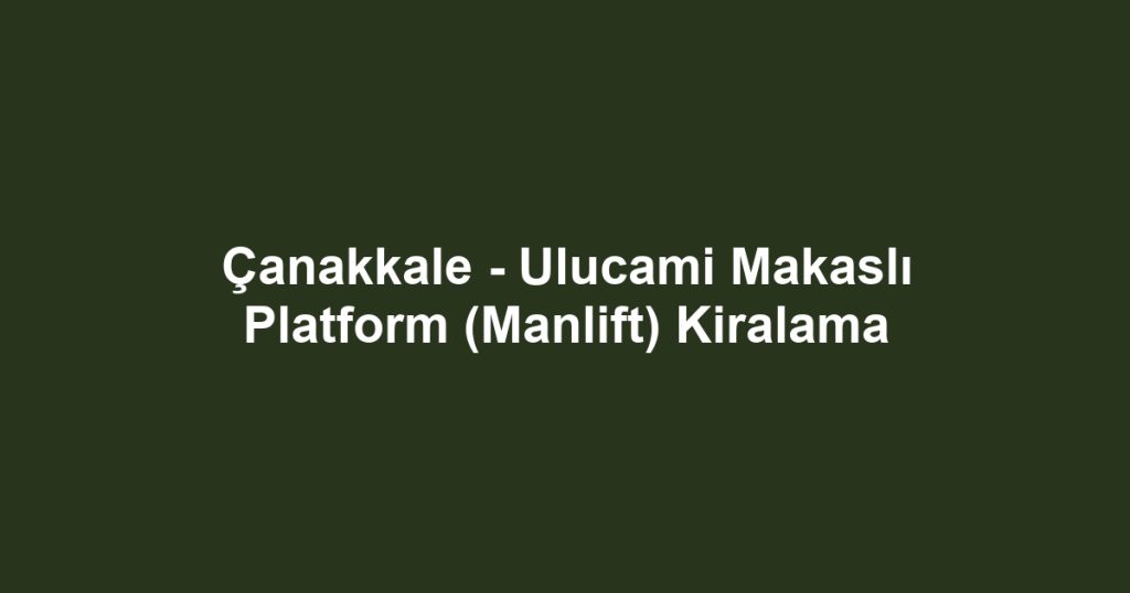 Çanakkale - Ulucami Makaslı Platform (Manlift) Kiralama