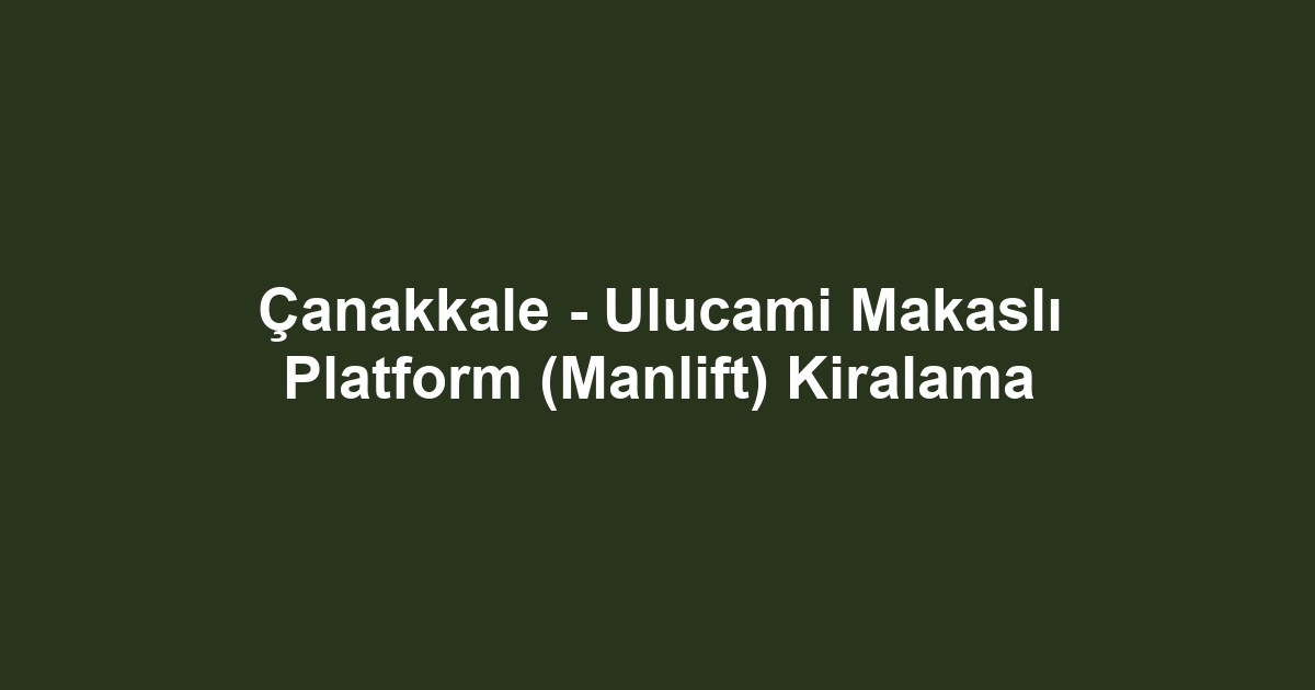 Çanakkale - Ulucami Makaslı Platform (Manlift) Kiralama