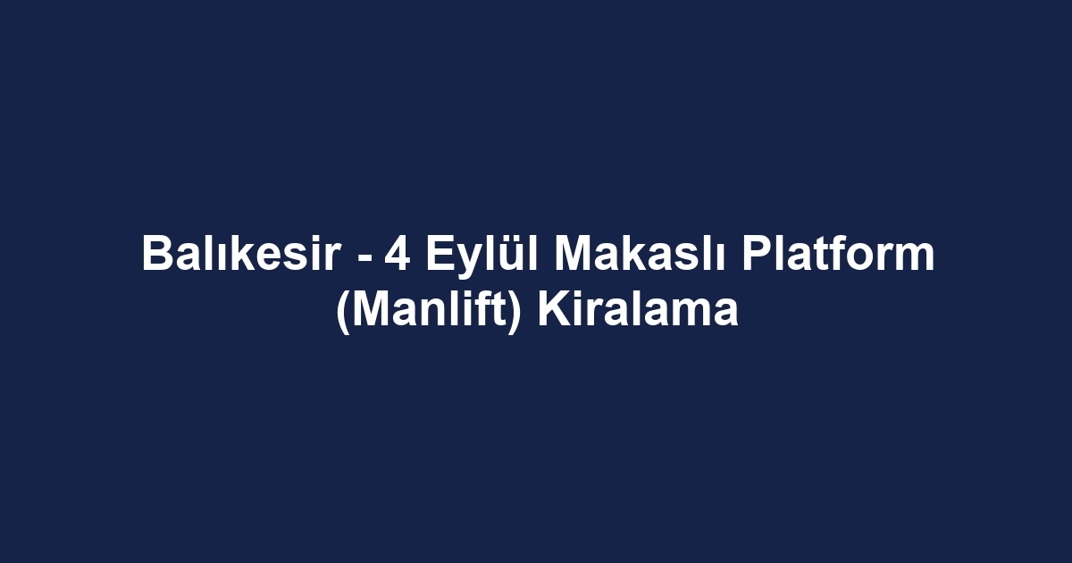 Balıkesir - 4 Eylül Makaslı Platform (Manlift) Kiralama