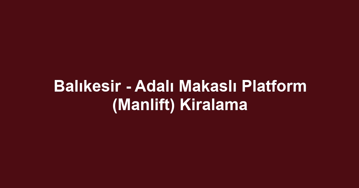 Balıkesir - Adalı Makaslı Platform (Manlift) Kiralama