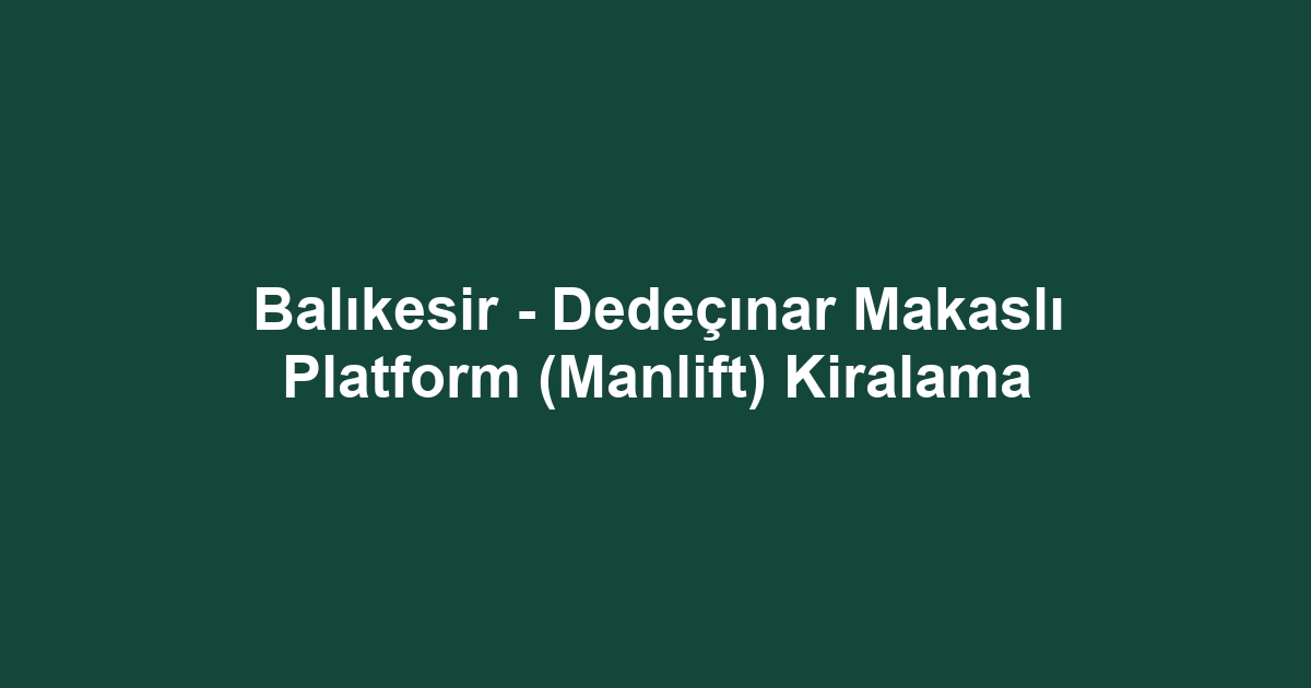 Balıkesir - Dedeçınar Makaslı Platform (Manlift) Kiralama