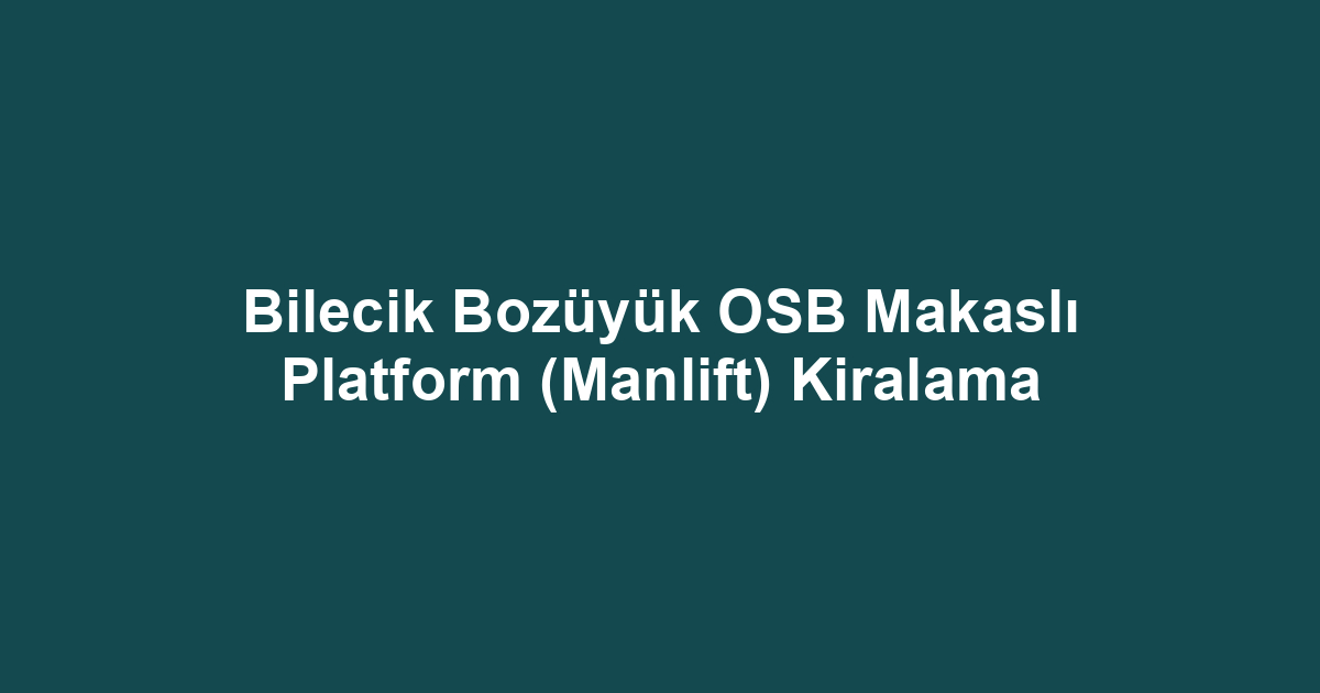 Bilecik Bozüyük OSB Makaslı Platform (Manlift) Kiralama