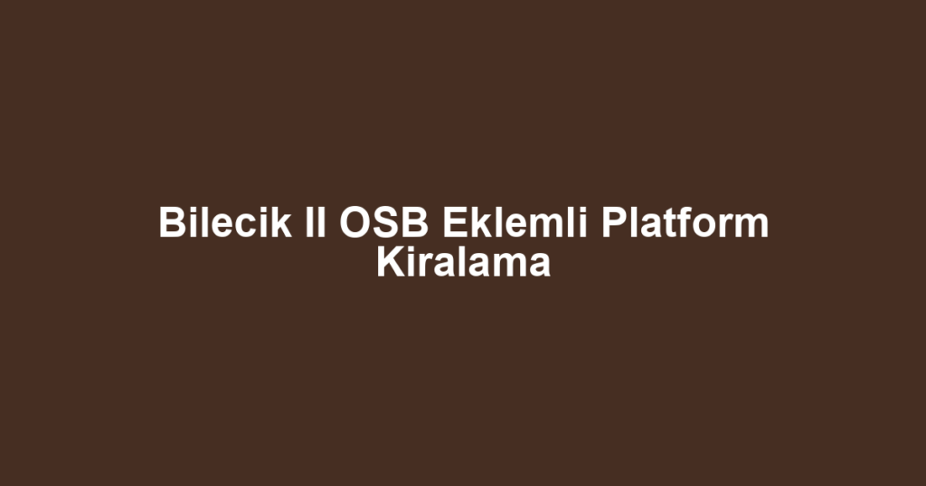 Bilecik II OSB Eklemli Platform Kiralama