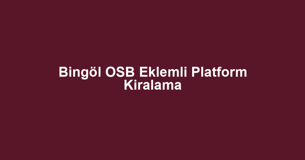 Bingöl OSB Eklemli Platform Kiralama