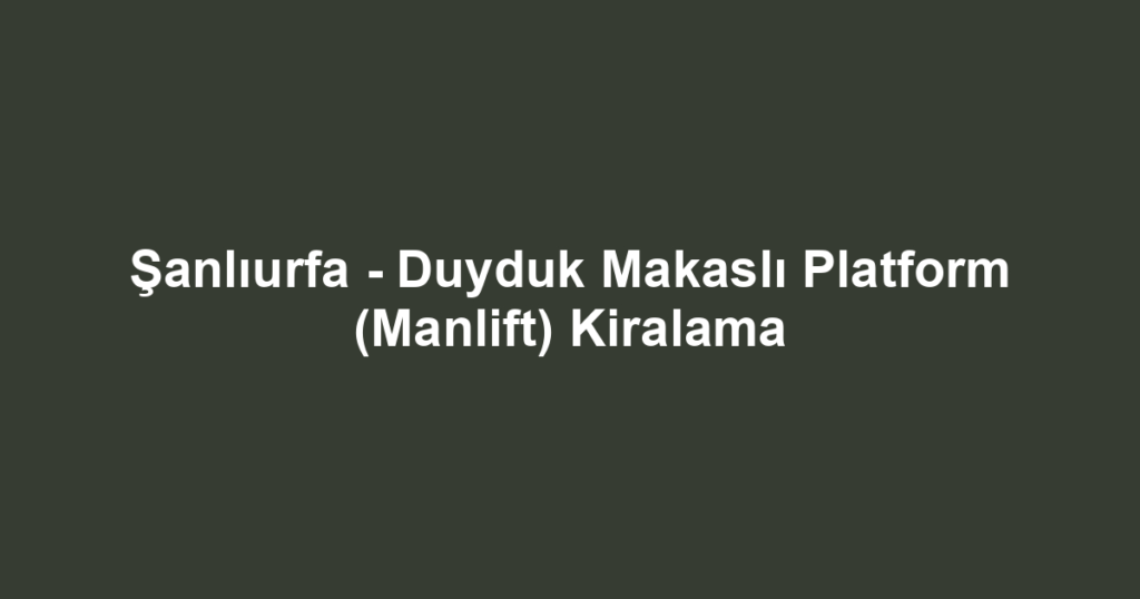 Şanlıurfa - Duyduk Makaslı Platform (Manlift) Kiralama