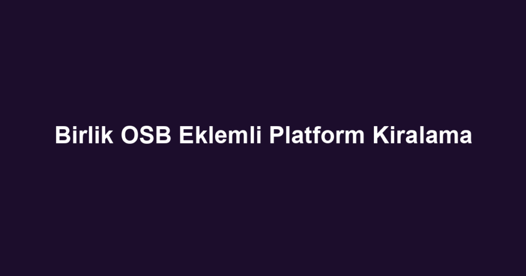 Birlik OSB Eklemli Platform Kiralama