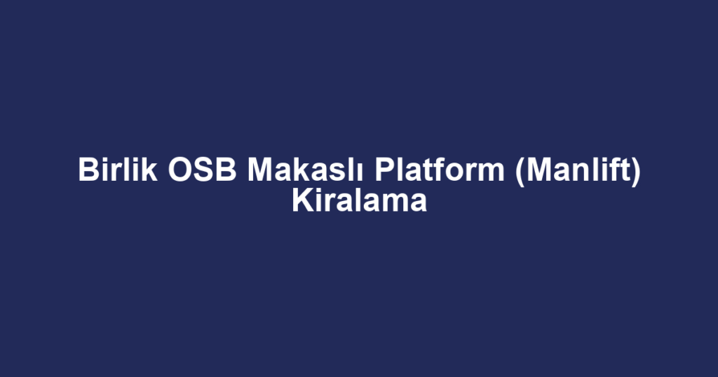 Birlik OSB Makaslı Platform (Manlift) Kiralama