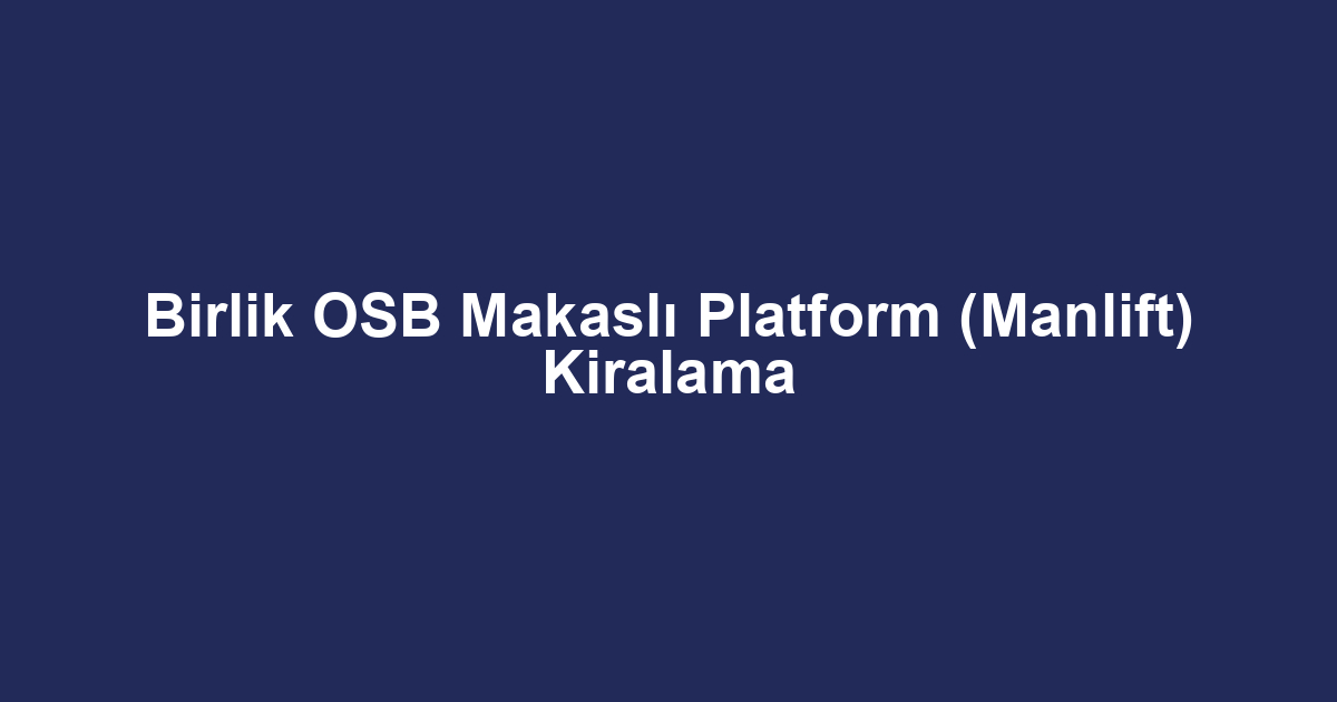 Birlik OSB Makaslı Platform (Manlift) Kiralama