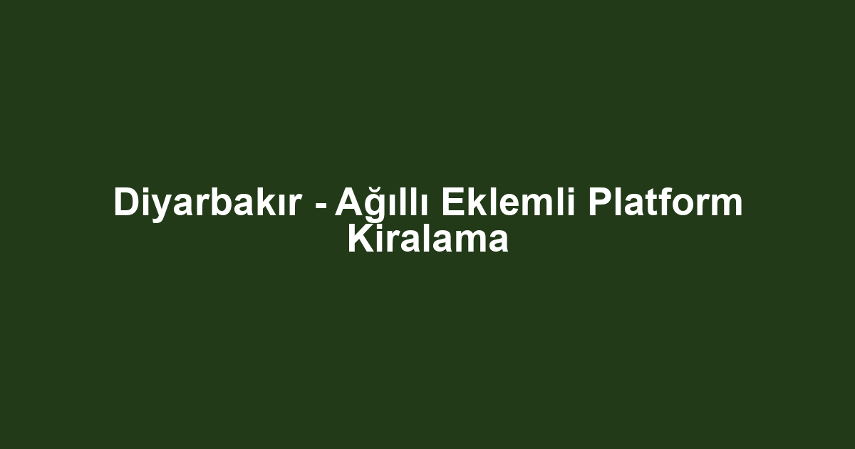 Diyarbakır - Ağıllı Eklemli Platform Kiralama