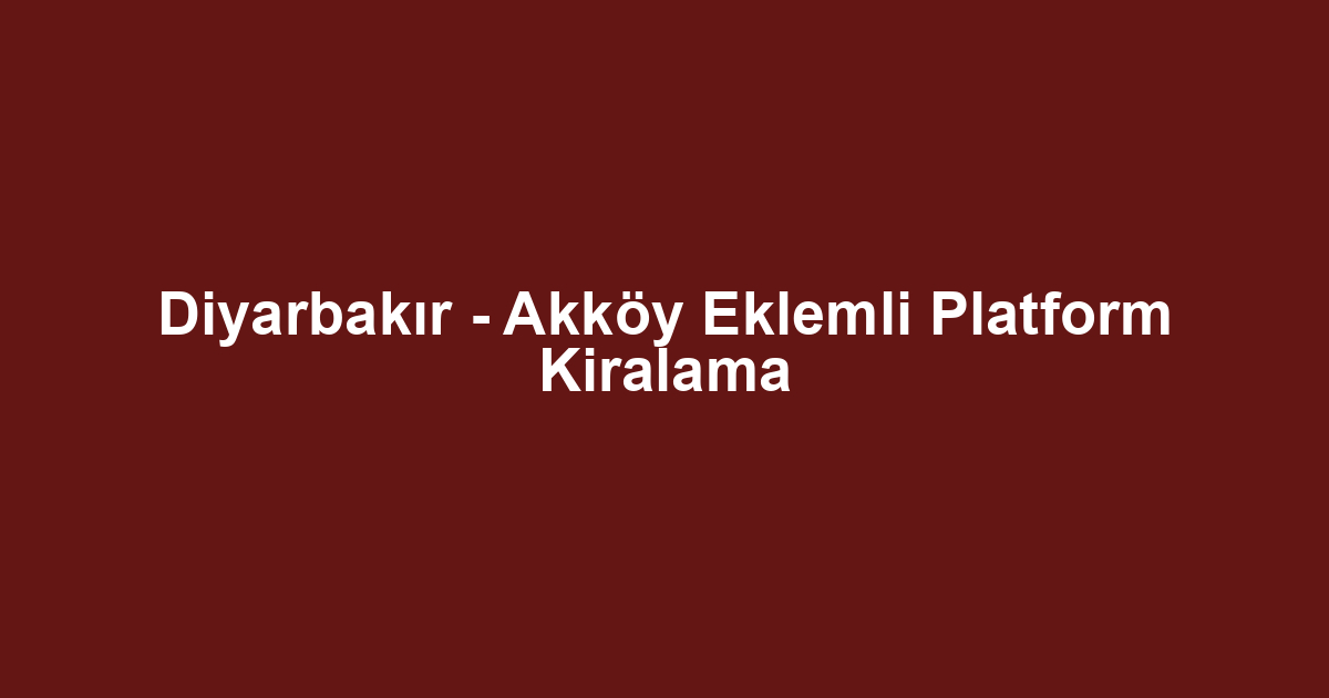 Diyarbakır - Akköy Eklemli Platform Kiralama