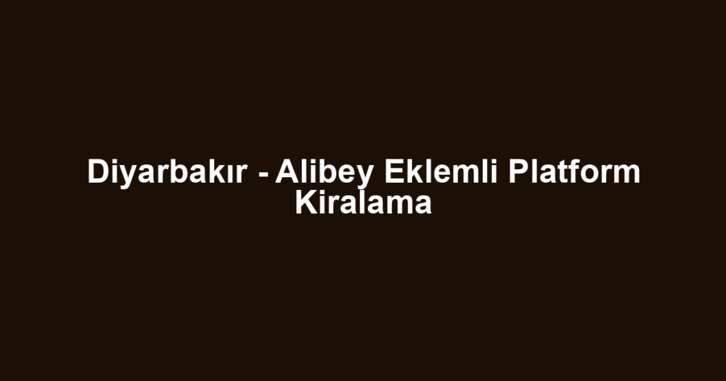 Diyarbakır - Alibey Eklemli Platform Kiralama
