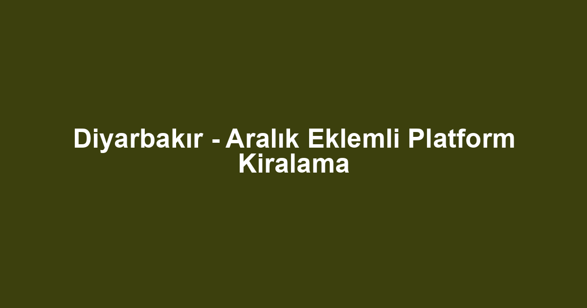 Diyarbakır - Aralık Eklemli Platform Kiralama