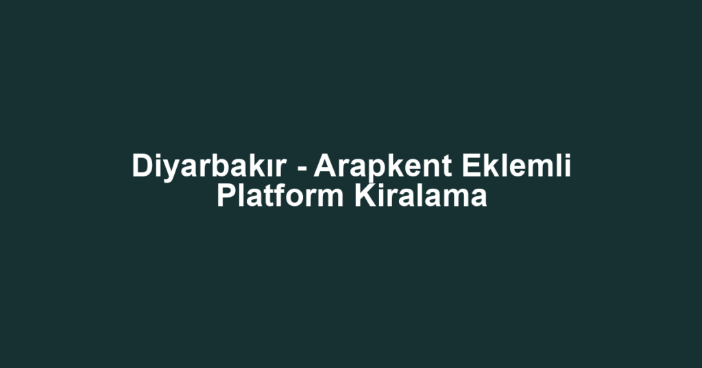Diyarbakır - Arapkent Eklemli Platform Kiralama