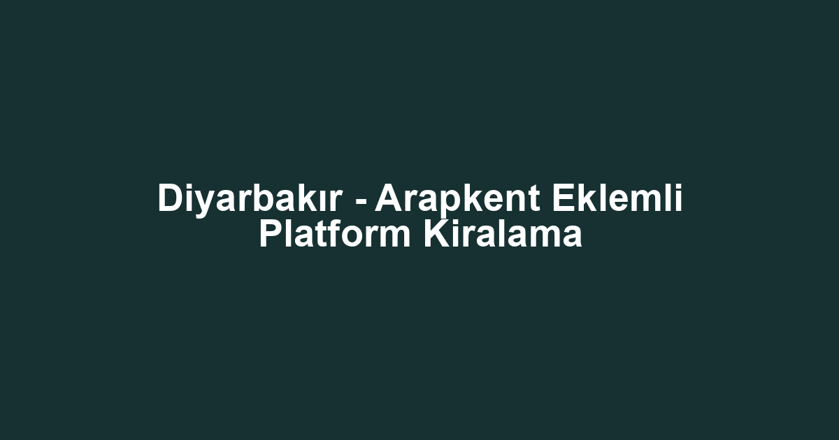Diyarbakır - Arapkent Eklemli Platform Kiralama