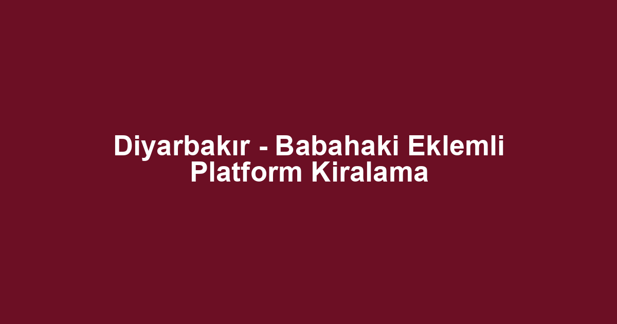 Diyarbakır - Babahaki Eklemli Platform Kiralama