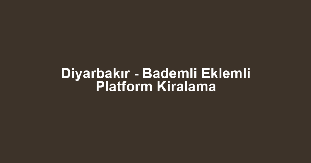 Diyarbakır - Bademli Eklemli Platform Kiralama