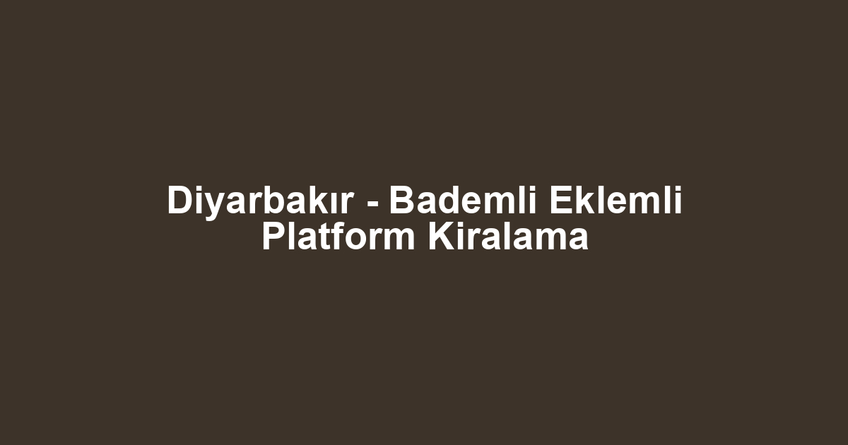 Diyarbakır - Bademli Eklemli Platform Kiralama