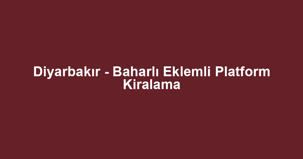 Diyarbakır - Baharlı Eklemli Platform Kiralama