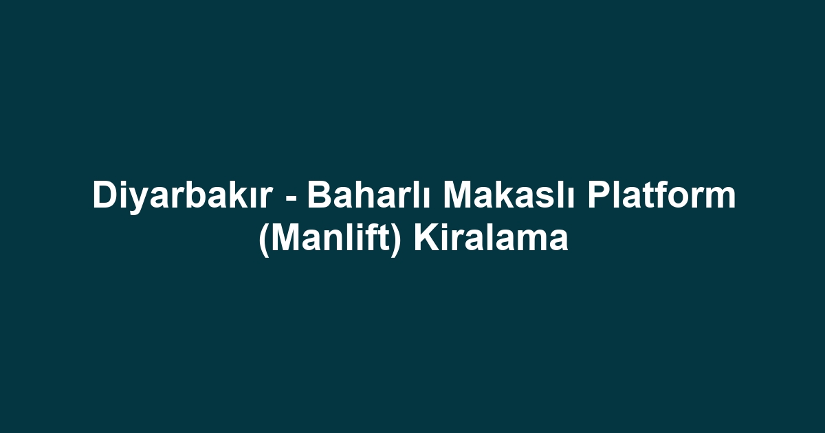 Diyarbakır - Baharlı Makaslı Platform (Manlift) Kiralama