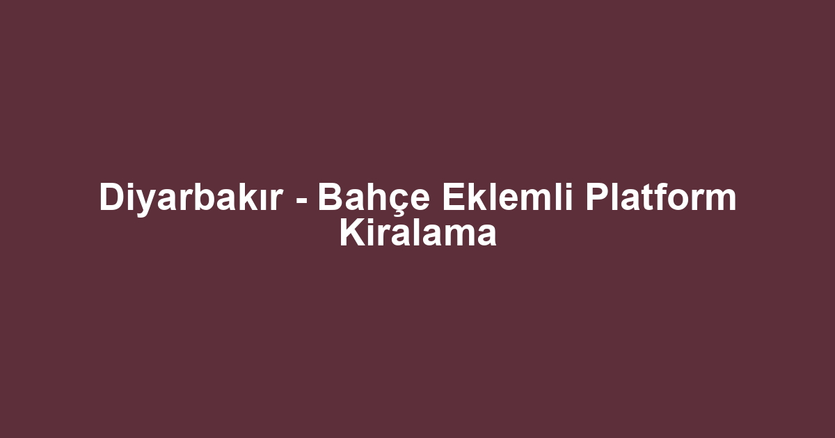 Diyarbakır - Bahçe Eklemli Platform Kiralama