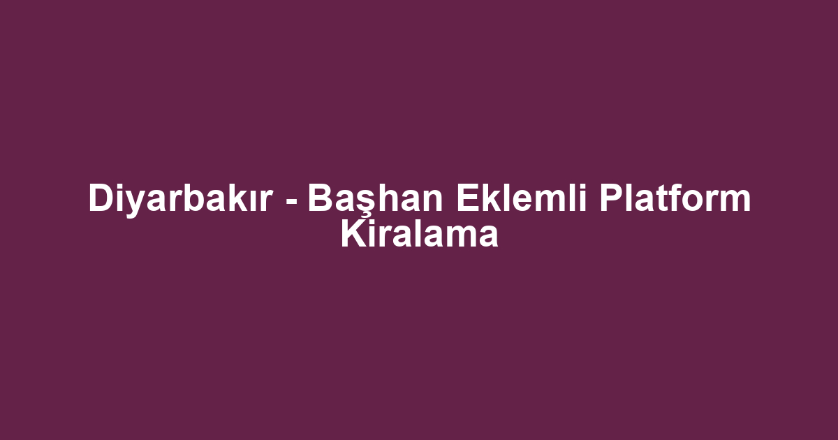 Diyarbakır - Başhan Eklemli Platform Kiralama