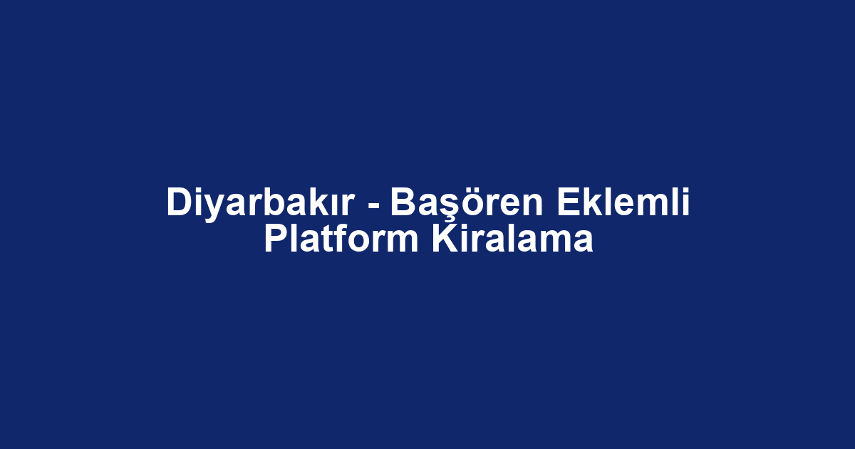 Diyarbakır - Başören Eklemli Platform Kiralama