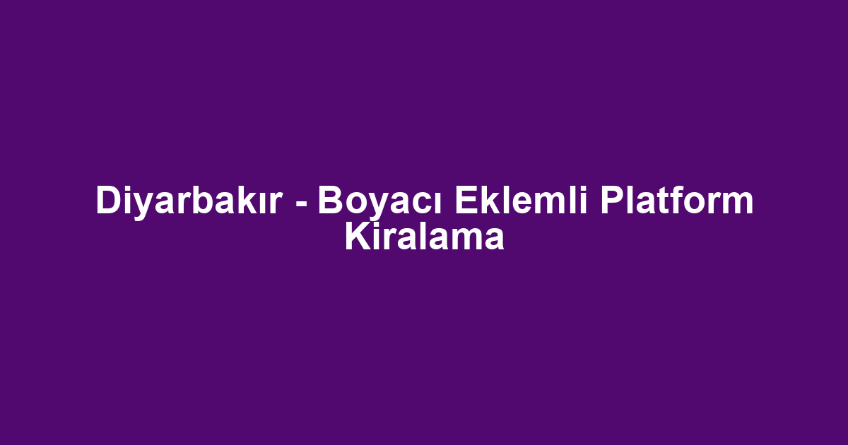 Diyarbakır - Boyacı Eklemli Platform Kiralama