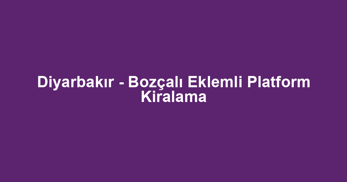 Diyarbakır - Bozçalı Eklemli Platform Kiralama