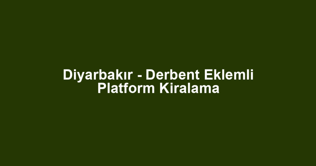 Diyarbakır - Derbent Eklemli Platform Kiralama