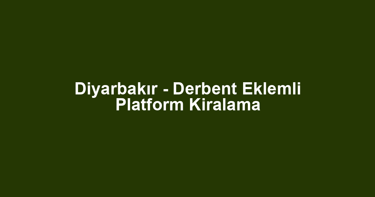 Diyarbakır - Derbent Eklemli Platform Kiralama