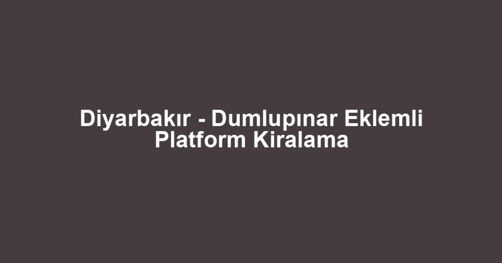 Diyarbakır - Dumlupınar Eklemli Platform Kiralama