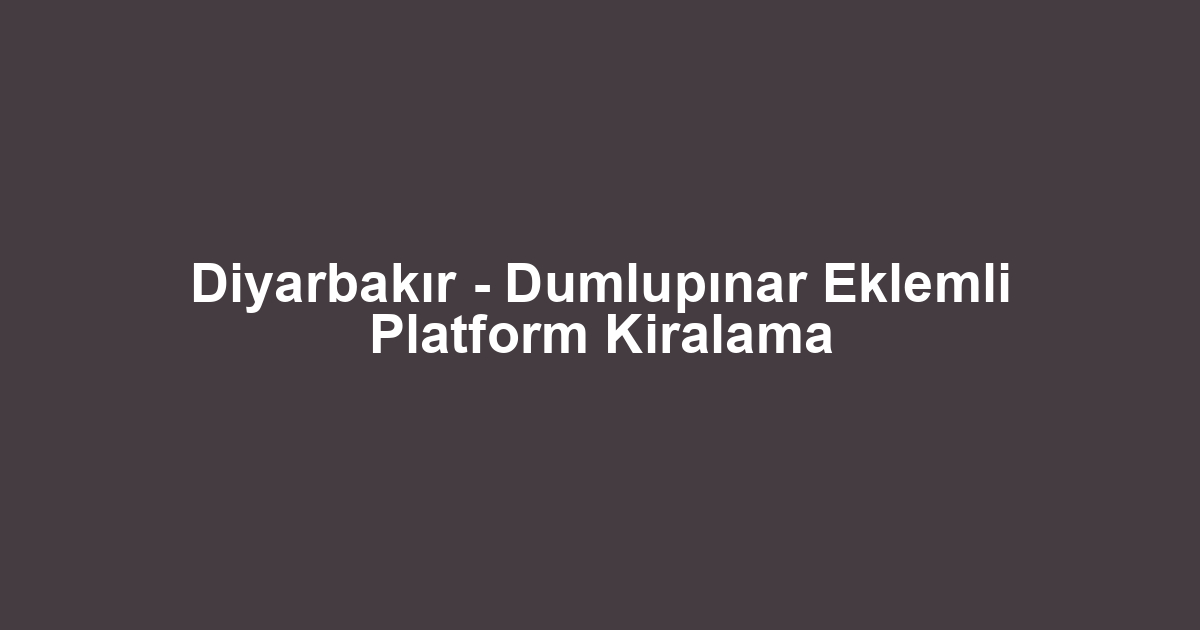 Diyarbakır - Dumlupınar Eklemli Platform Kiralama